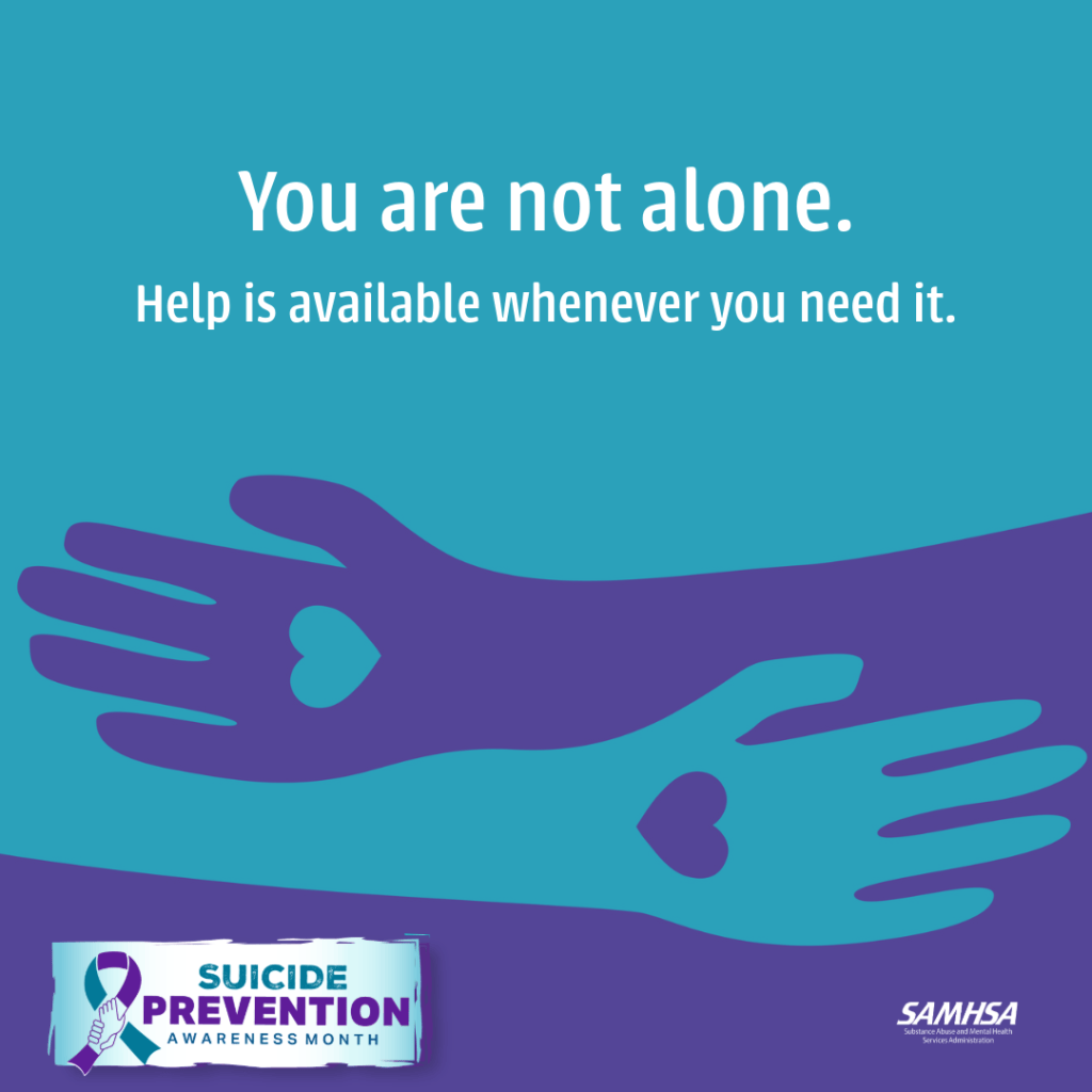 A graphic featuring two hands with heart shapes, accompanied by the text 'You are not alone. Help is available whenever you need it.' It promotes Suicide Prevention Awareness Month.