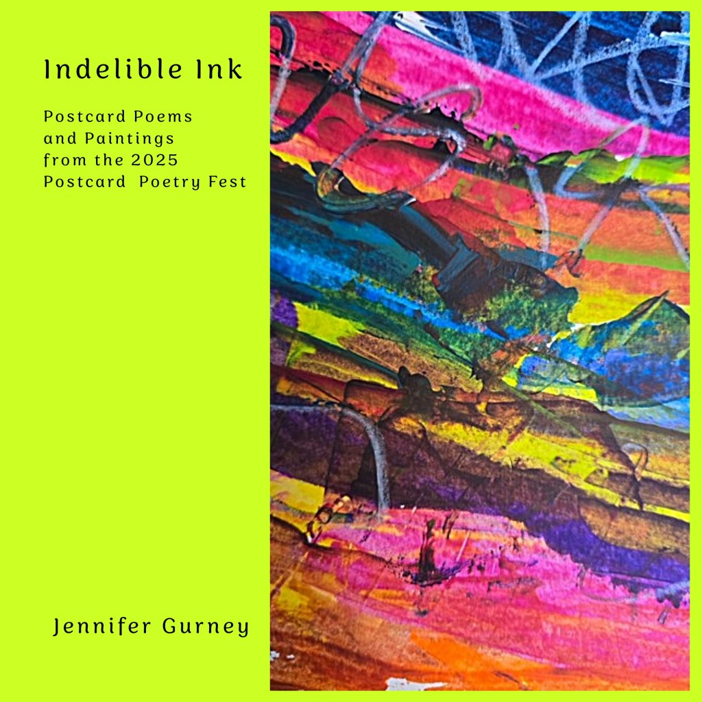 Cover of the book 'Indelible Ink' featuring vibrant abstract artwork with bold colors, including pink, blue, green, and yellow, alongside text that includes the subtitle 'Postcard Poems and Paintings from the 2025 Postcard Poetry Fest' and the author's name 'Jennifer Gurney'.